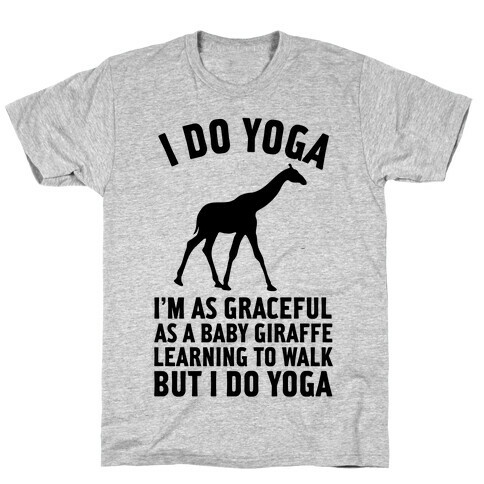 I Do Yoga I'm As Graceful As A Baby Giraffe Learning To Walk  T-Shirt