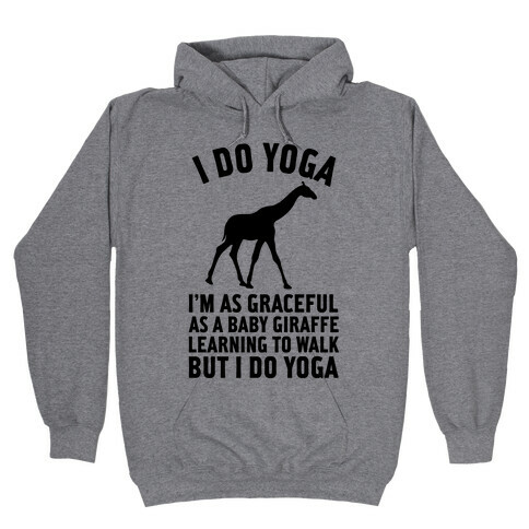 I Do Yoga I'm As Graceful As A Baby Giraffe Learning To Walk  Hooded Sweatshirt