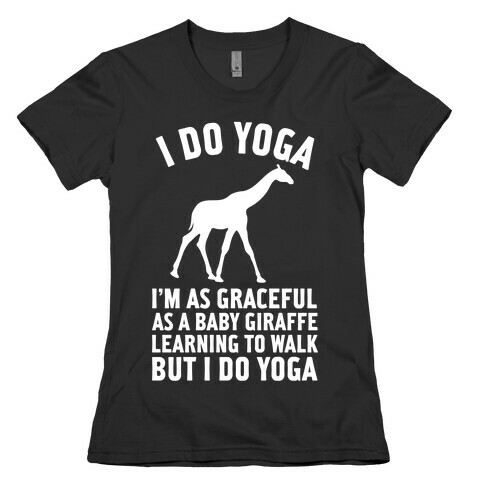 I Do Yoga I'm As Graceful As A Baby Giraffe Learning To Walk Womens T-Shirt