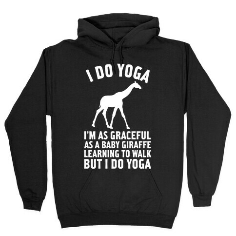 I Do Yoga I'm As Graceful As A Baby Giraffe Learning To Walk Hooded Sweatshirt