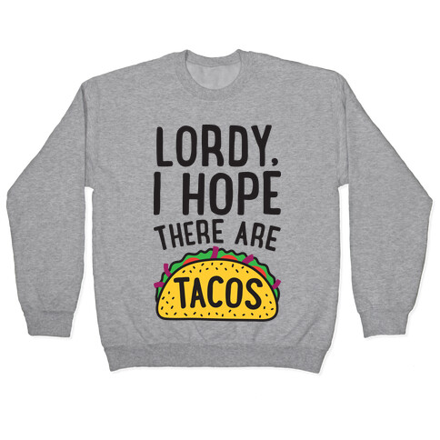 Lordy, I Hope There Are Tacos Pullover