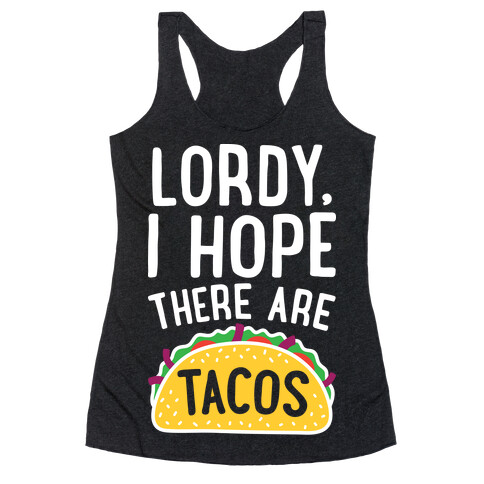 Lordy, I Hope There Are Tacos Racerback Tank Top