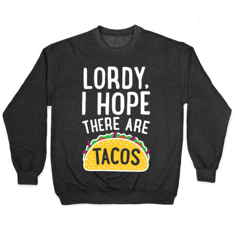 Lordy, I Hope There Are Tacos Pullover