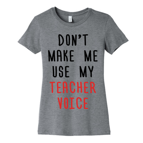 Don't Make Me Use My Teacher Voice Womens T-Shirt