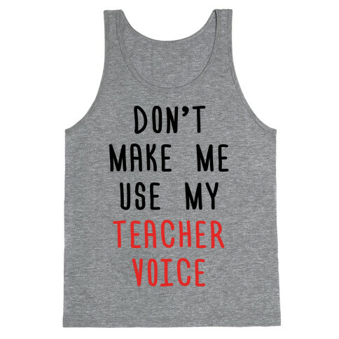 Don't Make Me Use My Teacher Voice Tank Top