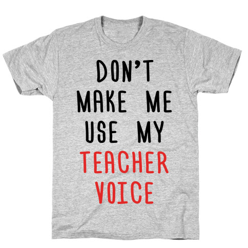 Don't Make Me Use My Teacher Voice T-Shirt