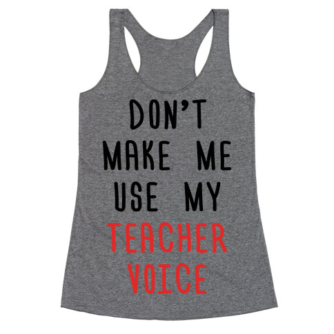 Don't Make Me Use My Teacher Voice Racerback Tank Top