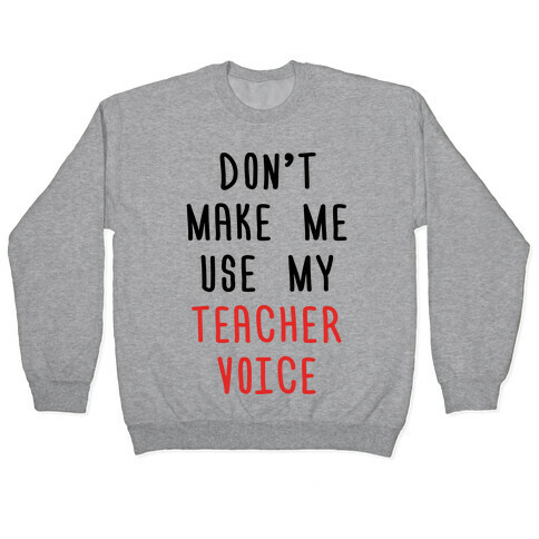 Don't Make Me Use My Teacher Voice Pullover