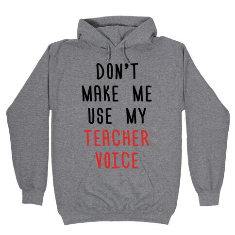 Don't Make Me Use My Teacher Voice Hooded Sweatshirt