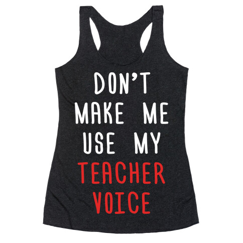 Don't Make Me Use My Teacher Voice Racerback Tank Top