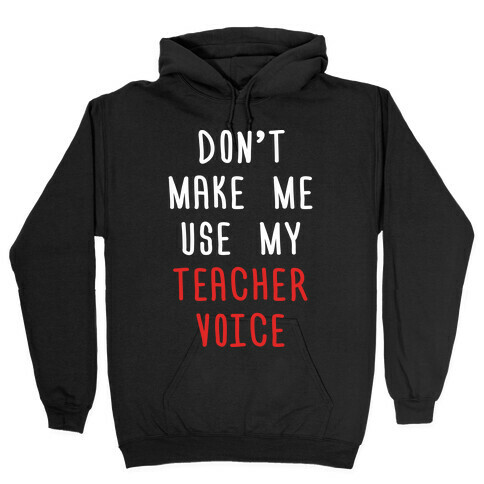 Don't Make Me Use My Teacher Voice Hooded Sweatshirt