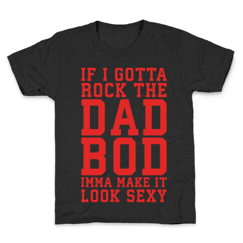 If I Gotta Rock The Dad Bod Imma Make It Look Sexy Parody White Print Kids T-Shirt