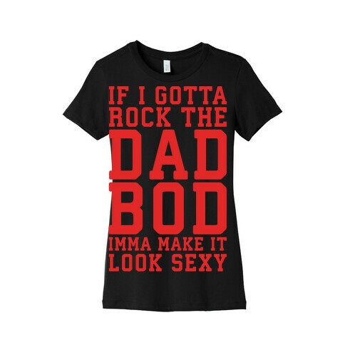 If I Gotta Rock The Dad Bod Imma Make It Look Sexy Parody White Print Womens T-Shirt