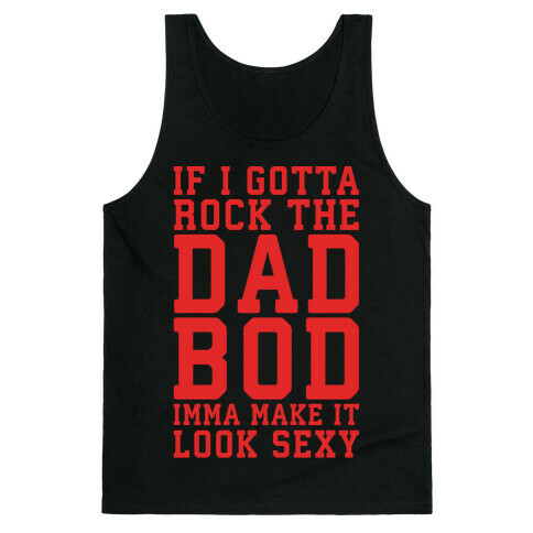 If I Gotta Rock The Dad Bod Imma Make It Look Sexy Parody White Print Tank Top