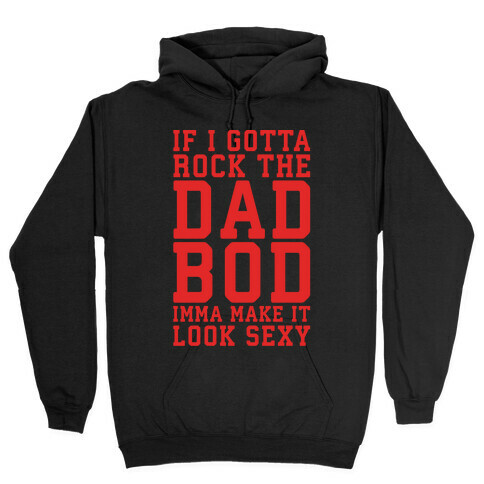 If I Gotta Rock The Dad Bod Imma Make It Look Sexy Parody White Print Hooded Sweatshirt