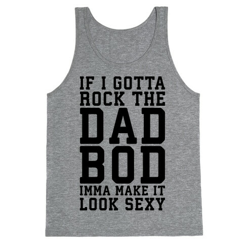 If I Gotta Rock The Dad Bod Imma Make It Look Sexy Parody Tank Top