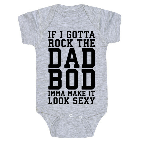 If I Gotta Rock The Dad Bod Imma Make It Look Sexy Parody Baby One-Piece