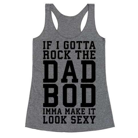 If I Gotta Rock The Dad Bod Imma Make It Look Sexy Parody Racerback Tank Top