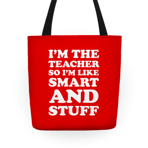 I'm The Teacher So I'm Like Smart And Stuff Tote