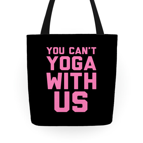 You Can't Yoga With Us Tote