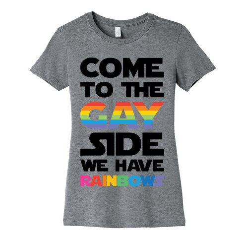 Come To The Gay Side We Have Rainbows Womens T-Shirt