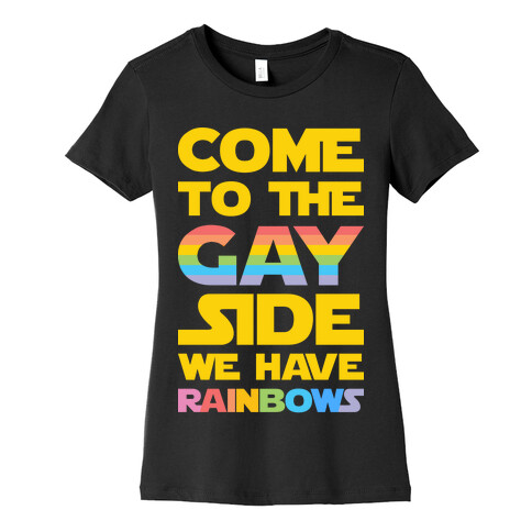 Come To The Gay Side We Have Rainbows Womens T-Shirt