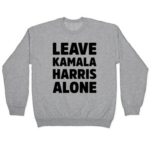 Leave Kamala Harris Alone  Pullover