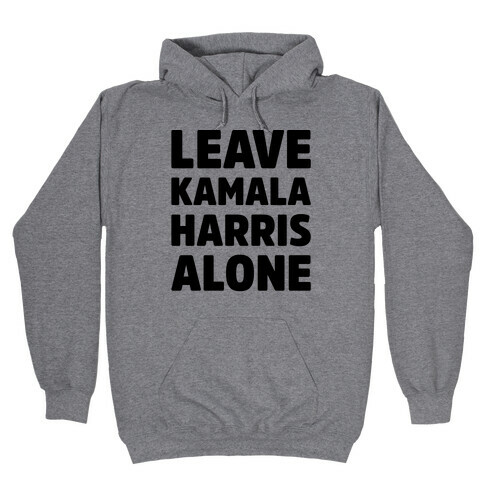 Leave Kamala Harris Alone  Hooded Sweatshirt