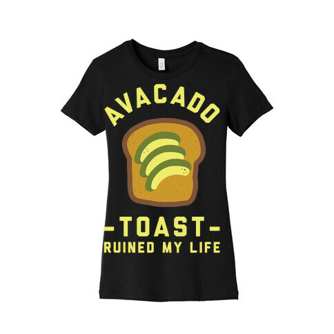 Avocado Toast Ruined My Life Womens T-Shirt