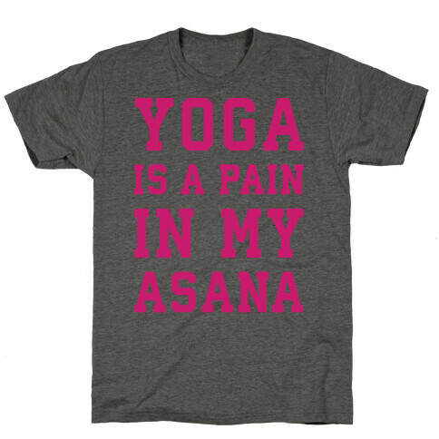 Yoga Is A Pain In My Asana T-Shirt