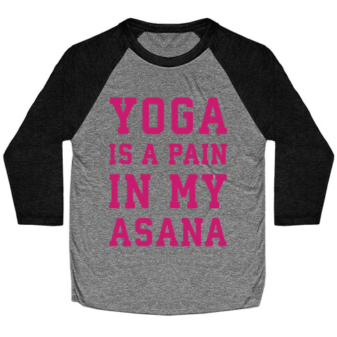 Yoga Is A Pain In My Asana Baseball Tee