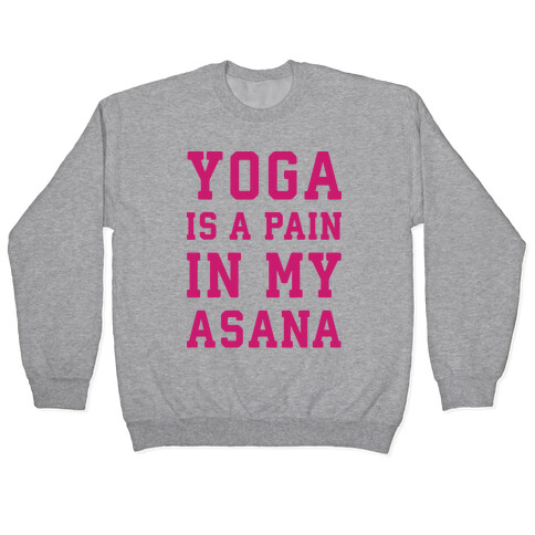 Yoga Is A Pain In My Asana Pullover