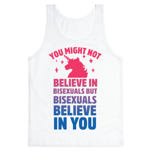 You Might Not Believe In Bisexuals But Bisexuals Believe In You Tank Top