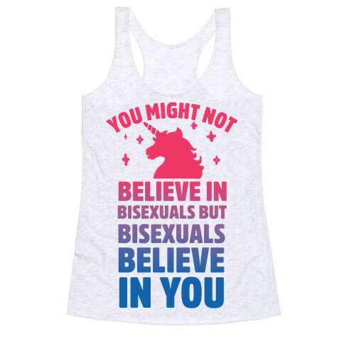 You Might Not Believe In Bisexuals But Bisexuals Believe In You Racerback Tank Top