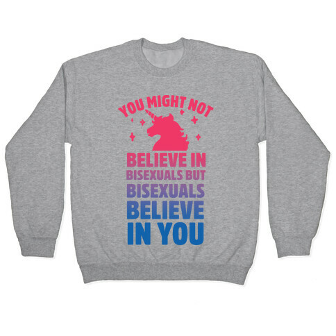 You Might Not Believe In Bisexuals But Bisexuals Believe In You Pullover