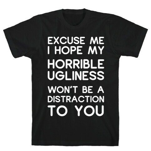 My Horrible Ugliness T-Shirt