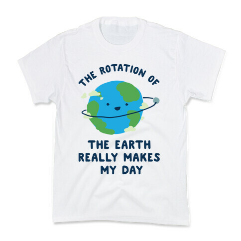 The Rotation of the Earth Really Makes My Day Kids T-Shirt