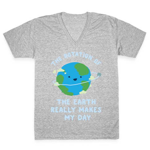 The Rotation of the Earth Really Makes My Day V-Neck Tee Shirt