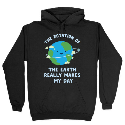The Rotation of the Earth Really Makes My Day Hooded Sweatshirt
