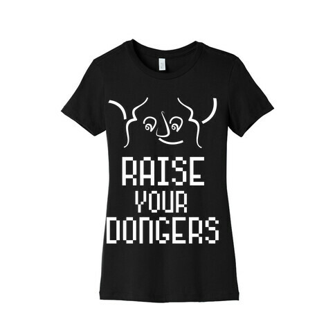 Raise Your Dongers Womens T-Shirt