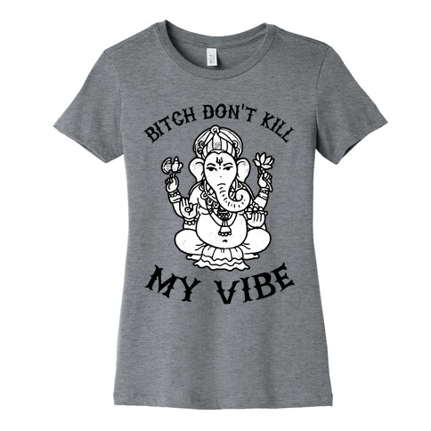 Bitch Don't Kill My Vibe (yoga) Womens T-Shirt