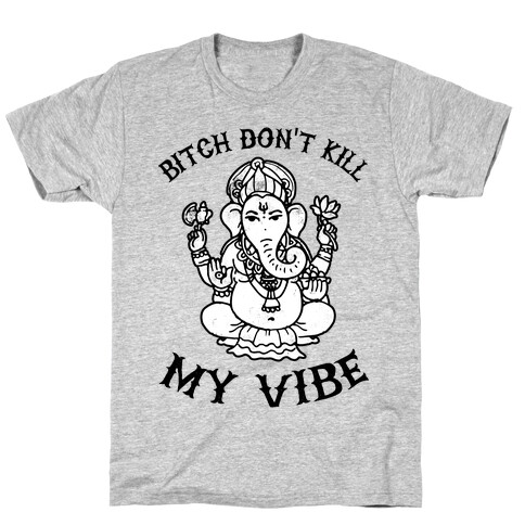 Bitch Don't Kill My Vibe (yoga) T-Shirt