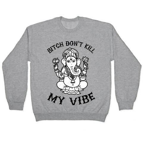 Bitch Don't Kill My Vibe (yoga) Pullover