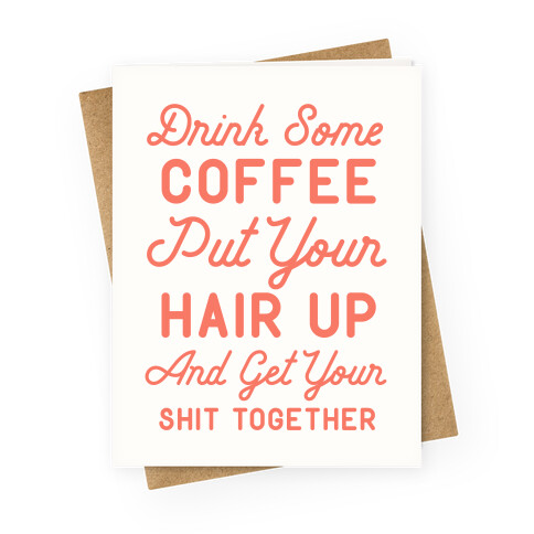 Drink Some Coffee Put Your Hair Up Greeting Card