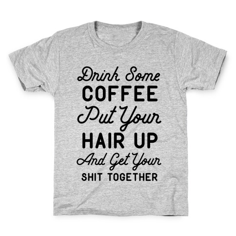 Drink Some Coffee Put Your Hair Up Kids T-Shirt