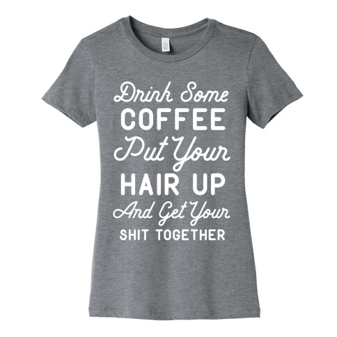 Drink Some Coffee Put Your Hair Up Womens T-Shirt