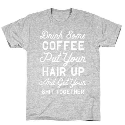 Drink Some Coffee Put Your Hair Up T-Shirt