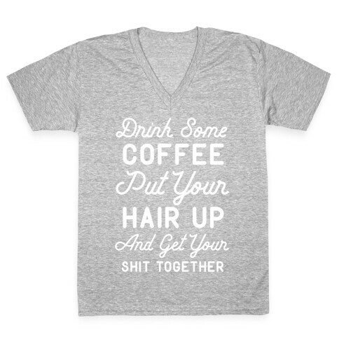 Drink Some Coffee Put Your Hair Up V-Neck Tee Shirt