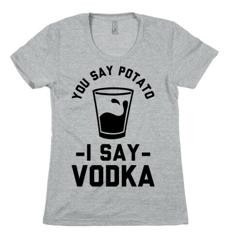 You Say Potato I Say Vodka Womens T-Shirt