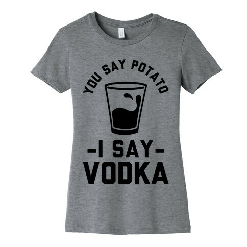 You Say Potato I Say Vodka Womens T-Shirt